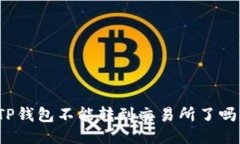 TP钱包不能转到交易所了吗？