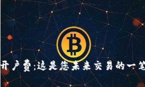 数字货币开户费：这是您未来交易的一笔重要支出