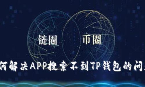 如何解决APP搜索不到TP钱包的问题？