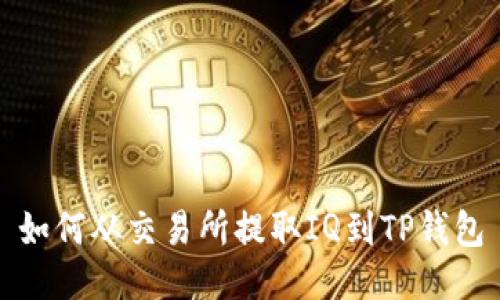 如何从交易所提取IQ到TP钱包