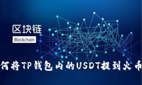 教你如何将TP钱包内的USDT提到火币交易所