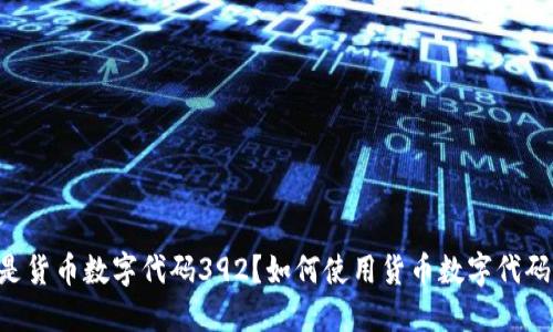 什么是货币数字代码392？如何使用货币数字代码392？