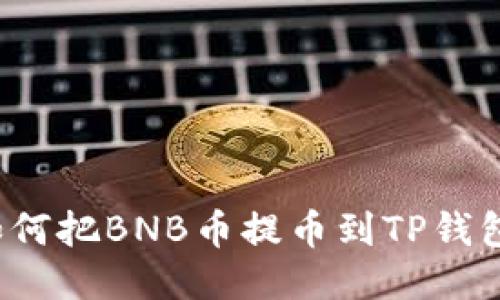 如何把BNB币提币到TP钱包？