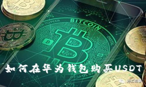 如何在华为钱包购买USDT