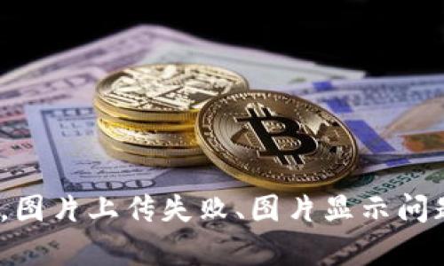 TP钱包图片上位不了，图片上传失败、图片显示问题怎么办/guanjianci