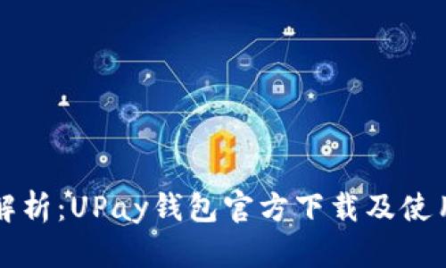 全面解析：UPay钱包官方下载及使用指南