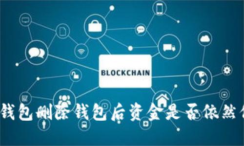 : TP钱包删除钱包后资金是否依然保留？