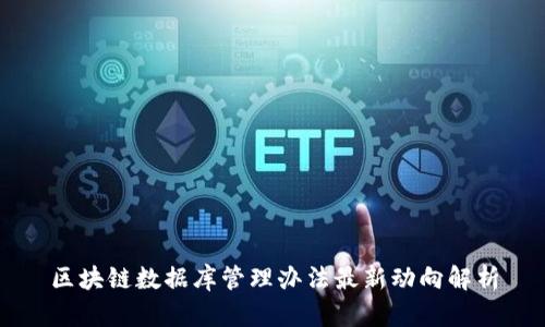 区块链数据库管理办法最新动向解析