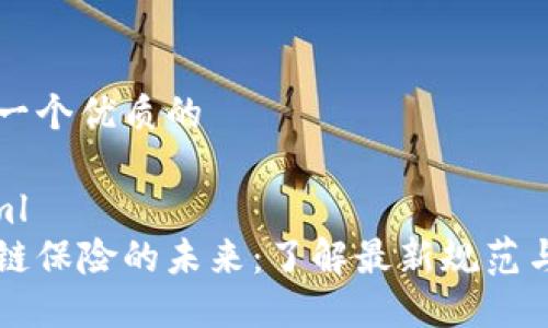 思考一个优质的

```xml
区块链保险的未来：了解最新规范与实践