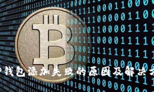 TP钱包添加失败的原因及解决方法