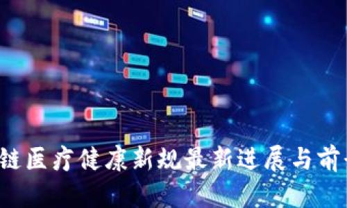  区块链医疗健康新规最新进展与前景分析