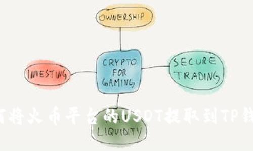 如何将火币平台的USDT提取到TP钱包？