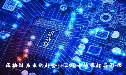 区块链未来的趋势：HZOL币的崛起与影响