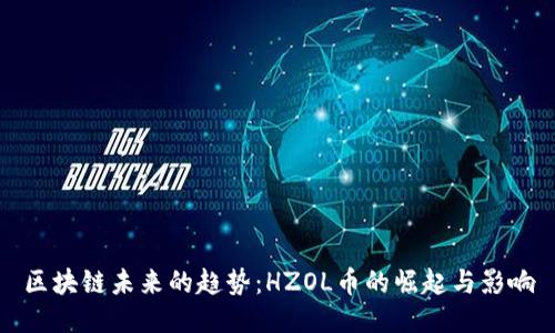 区块链未来的趋势：HZOL币的崛起与影响