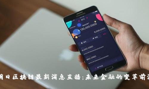 明日区块链最新消息直播：未来金融的变革前沿