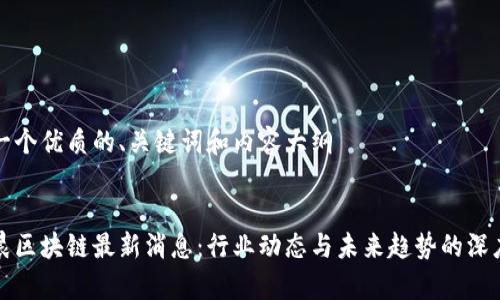思考一个优质的、关键词和内容大纲


孙宇晨区块链最新消息：行业动态与未来趋势的深度解析