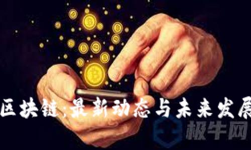 启迪区块链：最新动态与未来发展趋势
