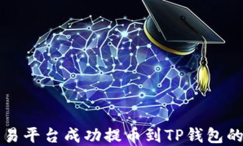 
如何从交易平台成功提币到TP钱包的完整指南