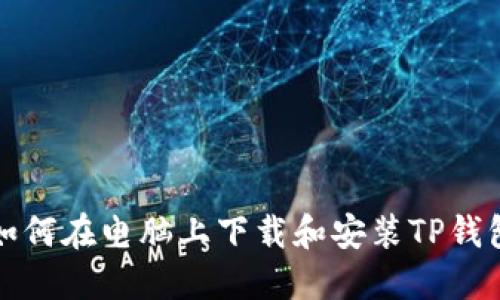 如何在电脑上下载和安装TP钱包
