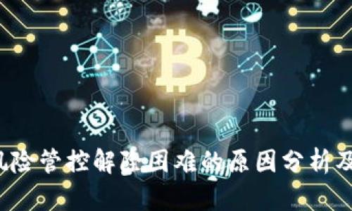  TP钱包风险管控解除困难的原因分析及解决方案