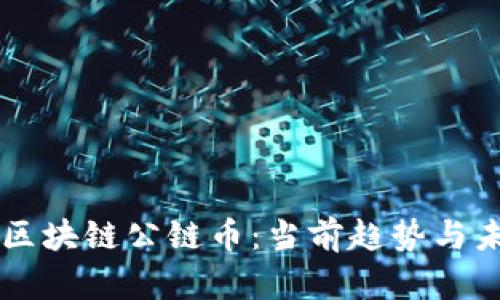新出的区块链公链币：当前趋势与未来展望