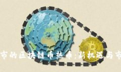 即将上市的区块链币热币：新机遇与市场前景