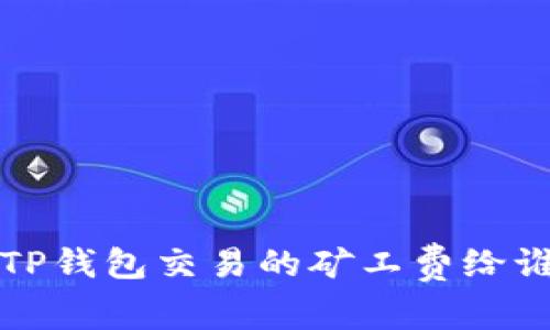  TP钱包交易的矿工费给谁？
