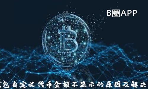 
TP钱包自定义代币金额不显示的原因及解决方案