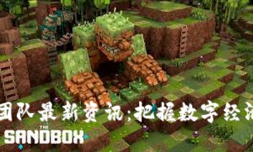 区块链团队最新资讯：把握数字经济的未来
