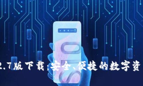 t p钱包1.2.7版下载：安全、便捷的数字资产管理方案
