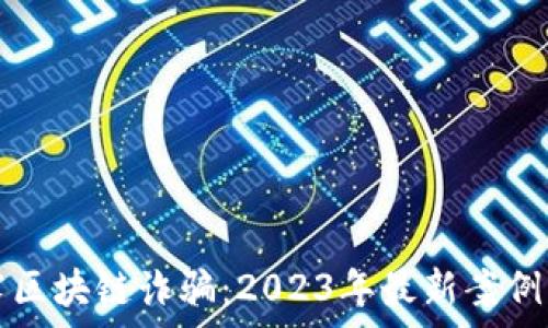   
揭露区块链诈骗：2023年最新案例分析