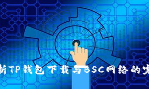 全面解析TP钱包下载与BSC网络的完美结合