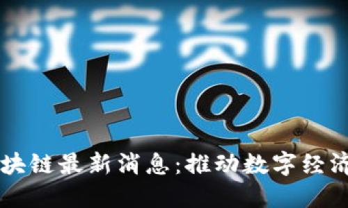 中贸区块链最新消息：推动数字经济的未来