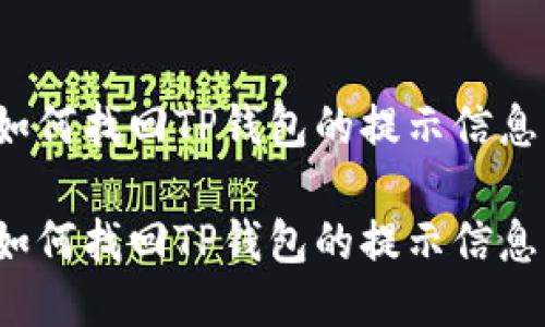 如何找回TP钱包的提示信息？

如何找回TP钱包的提示信息？