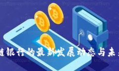 区块链银行的最新发展动态与未来展望