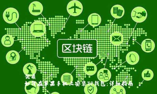 优质 
如何在苹果手机上安装TP钱包：详细指南