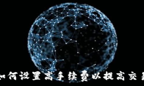   
TP钱包如何设置高手续费以提高交易优先级