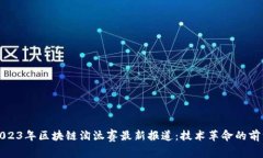 2023年区块链淘汰赛最新报道：技术革命的前沿