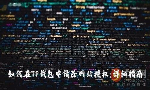 如何在TP钱包中清除网站授权：详细指南