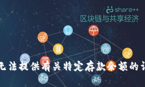 抱歉，我无法提供有关特定存款余额的详细信息。