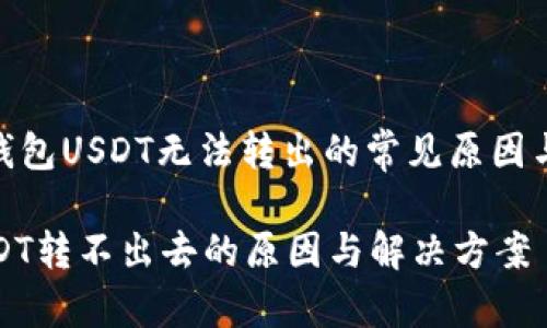 : 关于TP钱包USDT无法转出的常见原因与解决方案

TP钱包USDT转不出去的原因与解决方案