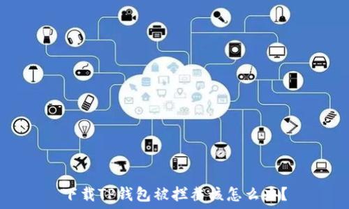   
下载TP钱包被拦截该怎么办？