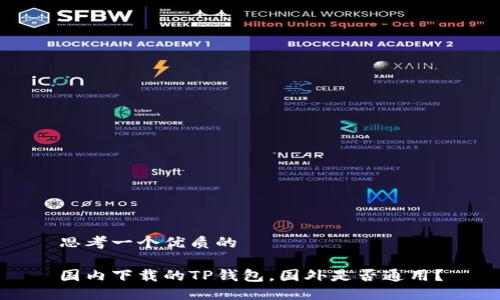 思考一个优质的

国内下载的TP钱包，国外是否通用？