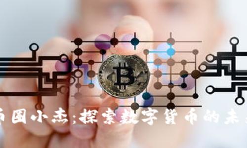 区块链币圈小杰：探索数字货币的未来与挑战