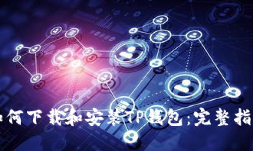如何下载和安装TP钱包：完整指南