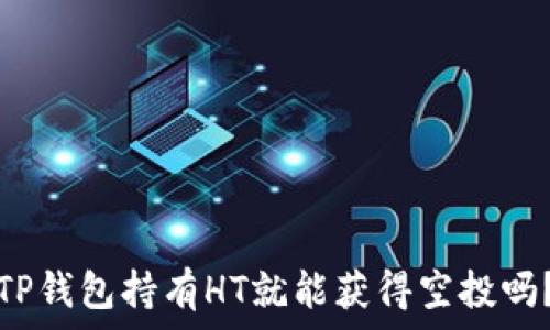   
TP钱包持有HT就能获得空投吗？