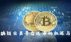 : 区块链交易平台送币的机遇与挑战