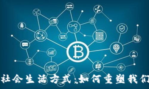   
区块链最新社会生活方式：如何重塑我们的日常生活