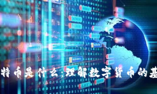 区块链比特币是什么：理解数字货币的基础与未来