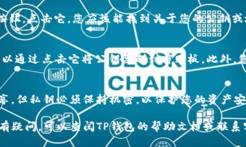 要导出TP钱包的公钥，请按照下列步骤进行操作：

步骤一：打开TP钱包应用
在您的手机上找到并打开TP钱包应用程序。如果您还没有安装，可以在应用商店中搜索并下载。

步骤二：登录您的账户
在TP钱包的首页，输入您的钱包密码。如果您是首次使用，您可能需要创建一个新钱包并备份助记词。

步骤三：找到账户信息
登录后，在钱包主页上，通常可以看到您当前的资产信息。请查找“账户”或“钱包”选项，点击进入。

步骤四：访问公钥信息
在账户页面，您可能会看到一个“详细信息”或“设置”按钮。点击它，您应该能找到关于您的公钥或地址的信息。公钥通常以“0x”开头的字符串形式显示。

步骤五：导出公钥
在公钥信息页面上，有时会提供一个“复制”按钮，您可以通过点击它将公钥复制到剪贴板。此外，您可以手动记下该字符串以备将来使用。

安全提示
请妥善保管您的公钥和私钥。虽然公钥可以与他人分享，但私钥必须保持机密，以保护您的资产安全。

以上就是如何在TP钱包中导出公钥的步骤。如果您仍有疑问，可以查阅TP钱包的帮助文档或联系客服寻求进一步的指导。